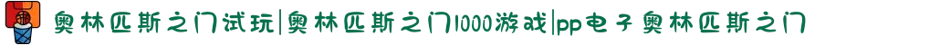 奥林匹斯之门试玩|奥林匹斯之门1000游戏|pp电子奥林匹斯之门